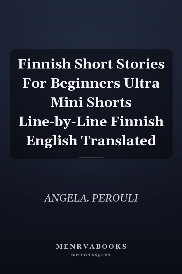 Finnish Short Stories For Beginners Ultra Mini Shorts Line-by-Line Finnish English Translated