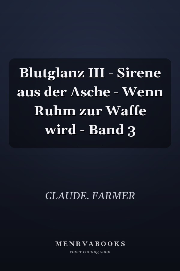 Blutglanz III - Sirene aus der Asche - Wenn Ruhm zur Waffe wird - Band 3