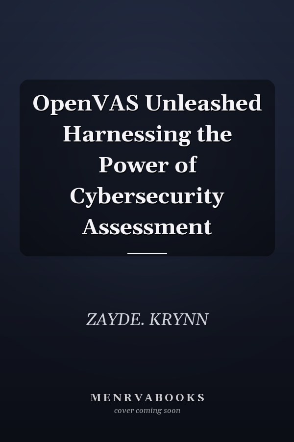 OpenVAS Unleashed Harnessing the Power of Cybersecurity Assessment