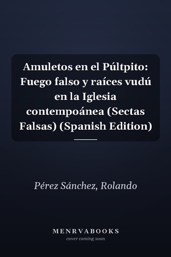 Amuletos en el Púltpito: Fuego falso y raíces vudú en la Iglesia contempoánea (Sectas Falsas) (Spanish Edition)