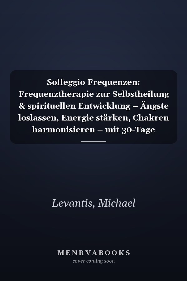 Solfeggio Frequenzen: Frequenztherapie zur Selbstheilung & spirituellen Entwicklung – Ängste loslassen, Energie stärken, Chakren harmonisieren – mit 30-Tage Anwendungsplan (German Edition)