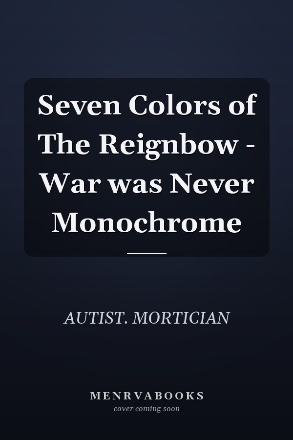 Seven Colors of The Reignbow - War was Never Monochrome