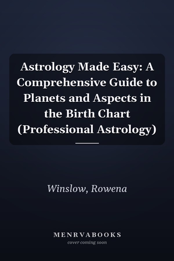 Astrology Made Easy: A Comprehensive Guide to Planets and Aspects in the Birth Chart (Professional Astrology)