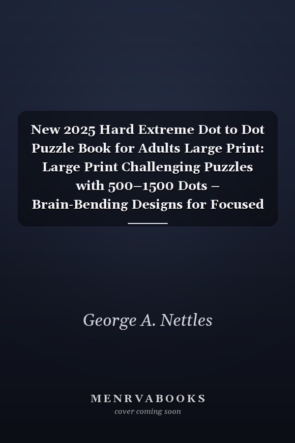 New 2025 Hard Extreme Dot to Dot Puzzle Book for Adults Large Print: Large Print Challenging Puzzles with 500–1500 Dots – Brain-Bending Designs for Focused Adults & Puzzle Lovers