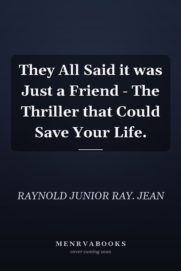 They All Said it was Just a Friend - The Thriller that Could Save Your Life.