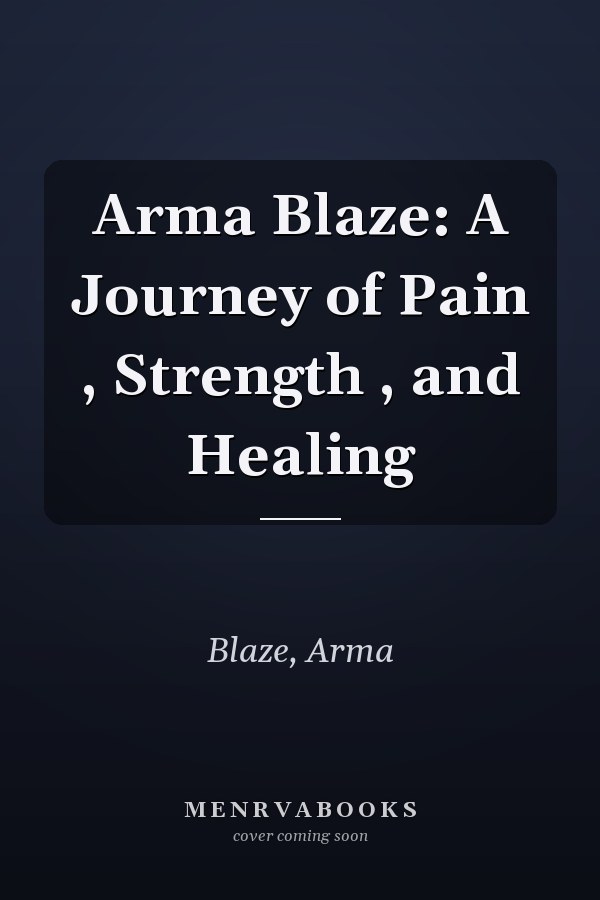 Arma Blaze: A Journey of Pain , Strength , and Healing