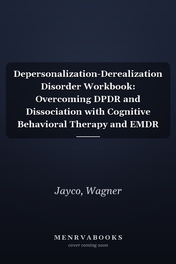 Depersonalization-Derealization Disorder Workbook: Overcoming DPDR and Dissociation with Cognitive Behavioral Therapy and EMDR