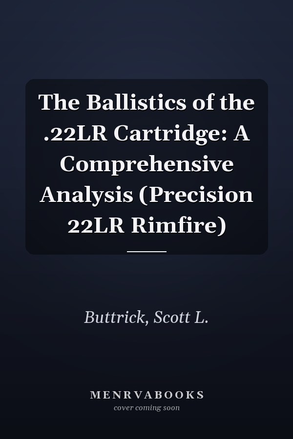 The Ballistics of the .22LR Cartridge: A Comprehensive Analysis (Precision 22LR Rimfire)