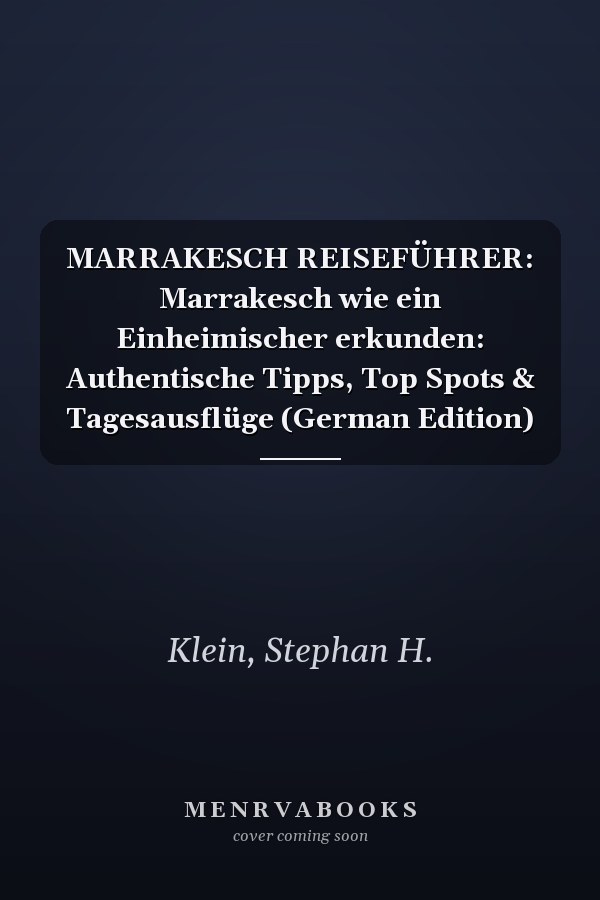 MARRAKESCH REISEFÜHRER: Marrakesch wie ein Einheimischer erkunden: Authentische Tipps, Top Spots & Tagesausflüge (German Edition)