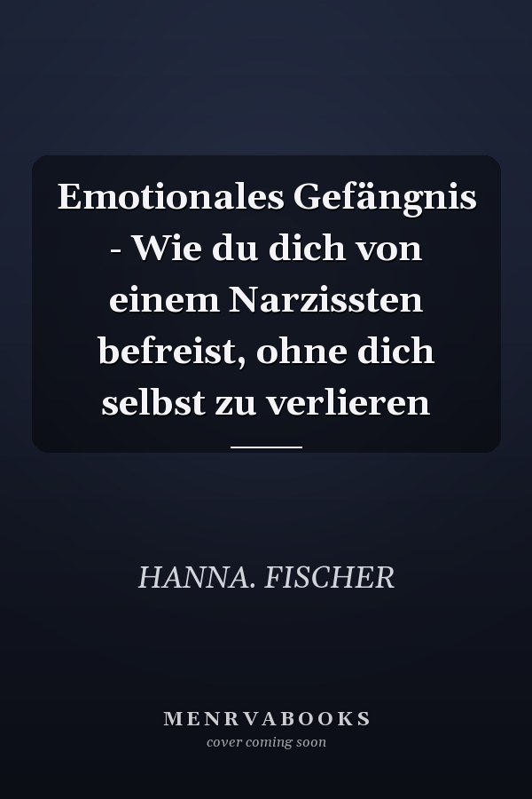 Emotionales Gefängnis - Wie du dich von einem Narzissten befreist, ohne dich selbst zu verlieren
