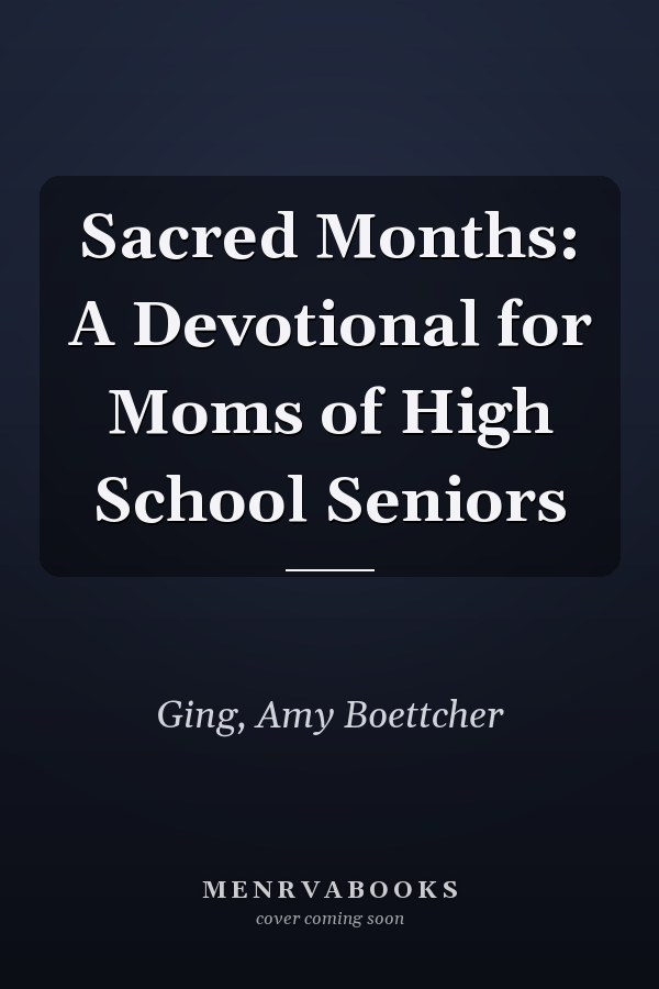 Sacred Months: A Devotional for Moms of High School Seniors