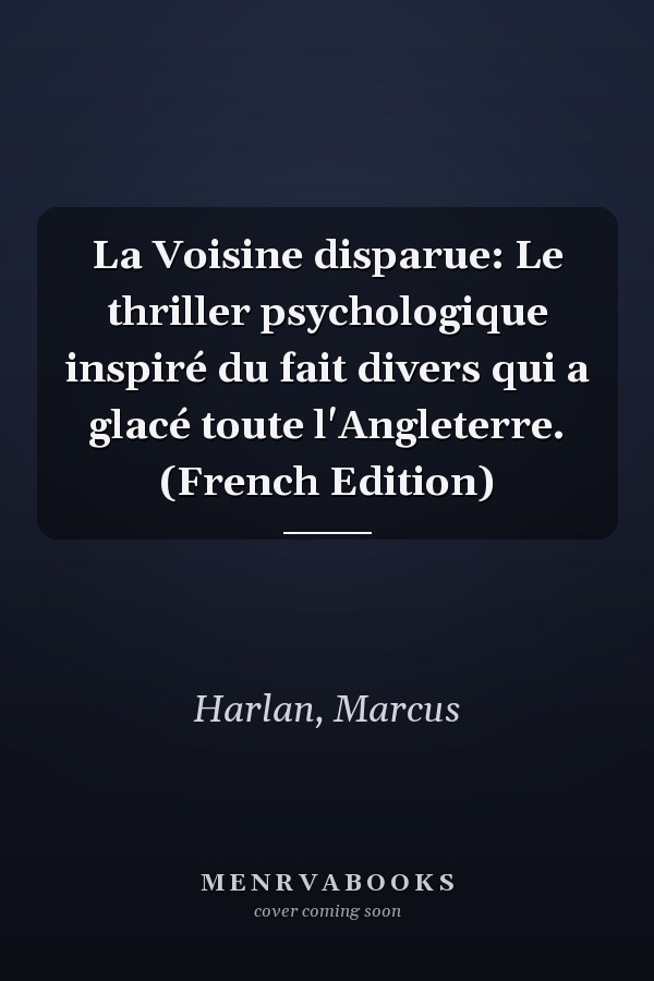 La Voisine disparue: Le thriller psychologique inspiré du fait divers qui a glacé toute l'Angleterre. (French Edition)