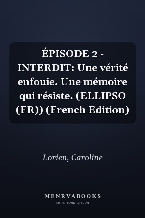 ÉPISODE 2 - INTERDIT: Une vérité enfouie. Une mémoire qui résiste. (ELLIPSO (FR)) (French Edition)