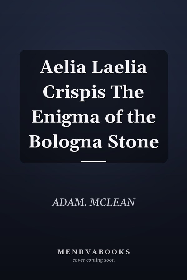 Aelia Laelia Crispis The Enigma of the Bologna Stone