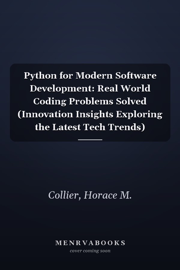 Python for Modern Software Development: Real World Coding Problems Solved (Innovation Insights Exploring the Latest Tech Trends)