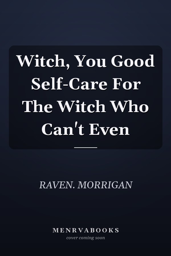 Witch, You Good Self-Care For The Witch Who Can't Even