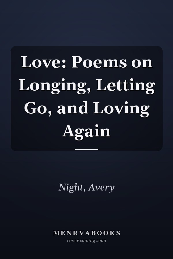 Love: Poems on Longing, Letting Go, and Loving Again