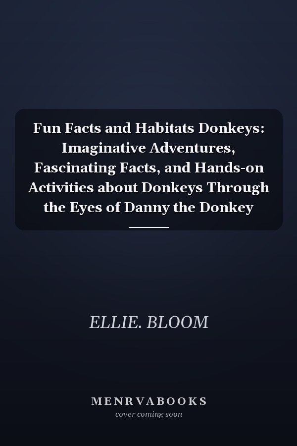 Fun Facts and Habitats Donkeys: Imaginative Adventures, Fascinating Facts, and Hands-on Activities about Donkeys Through the Eyes of Danny the Donkey