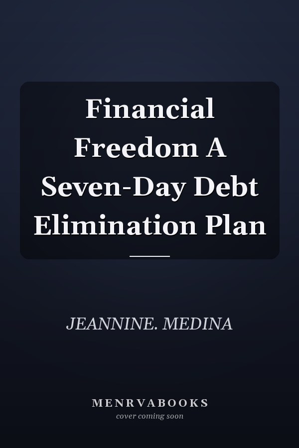 Financial Freedom A Seven-Day Debt Elimination Plan
