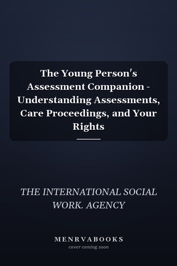 The Young Person's Assessment Companion - Understanding Assessments, Care Proceedings, and Your Rights