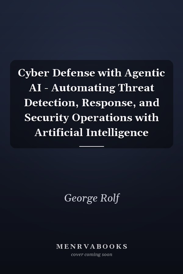 Cyber Defense with Agentic AI - Automating Threat Detection, Response, and Security Operations with Artificial Intelligence