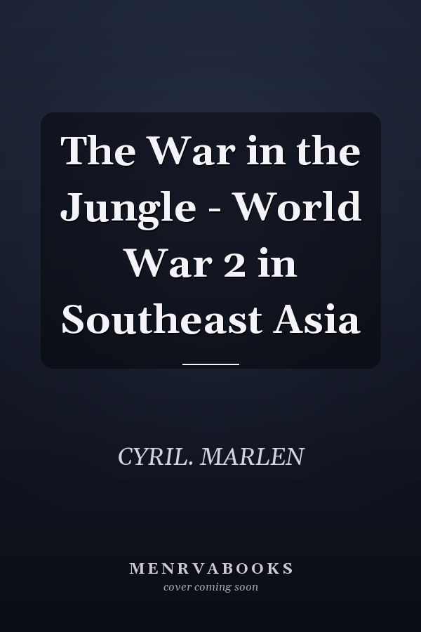 The War in the Jungle - World War 2 in Southeast Asia
