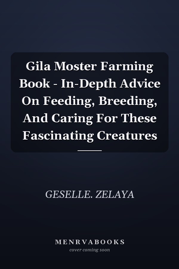 Gila Moster Farming Book - In-Depth Advice On Feeding, Breeding, And Caring For These Fascinating Creatures