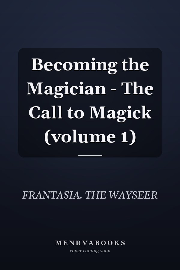 Becoming the Magician - The Call to Magick (volume 1)