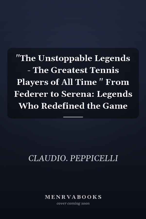 "The Unstoppable Legends - The Greatest Tennis Players of All Time " From Federer to Serena: Legends Who Redefined the Game