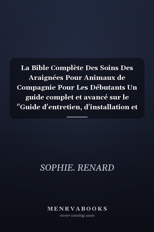 La Bible Complète Des Soins Des Araignées Pour Animaux de Compagnie Pour Les Débutants Un guide complet et avancé sur le "Guide d'entretien, d'installation et de manipulation des tarentules, des araignées sauteuses, des GBB, des Avicularia, des Phidippus