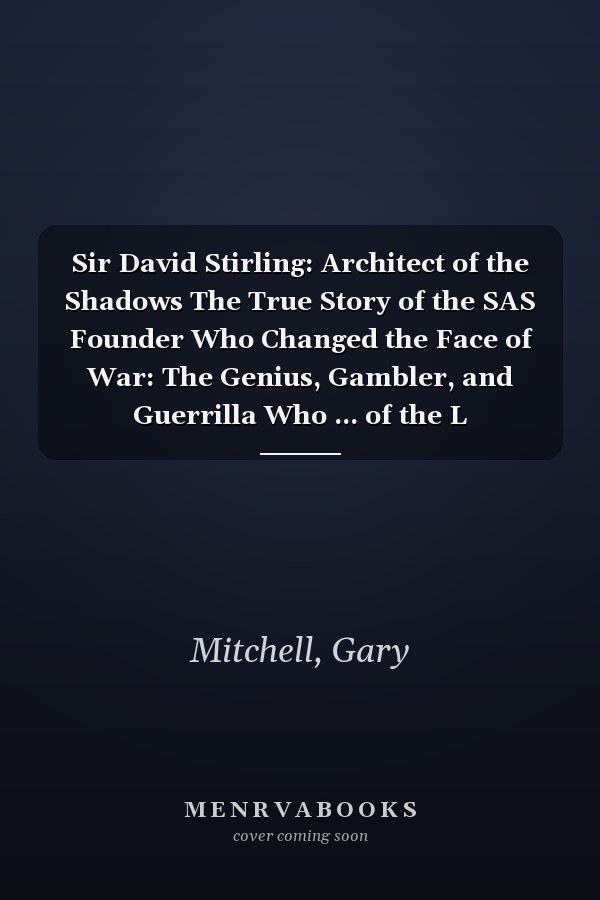 Sir David Stirling: Architect of the Shadows The True Story of the SAS Founder Who Changed the Face of War: The Genius, Gambler, and Guerrilla Who ... of the L Detachment: Founders of the SAS)