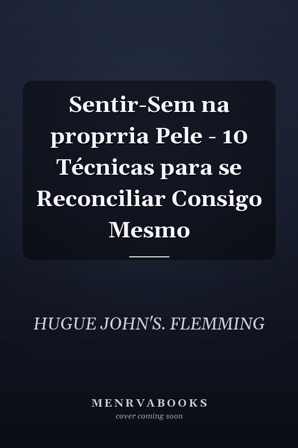 Sentir-Sem na proprria Pele - 10 Técnicas para se Reconciliar Consigo Mesmo