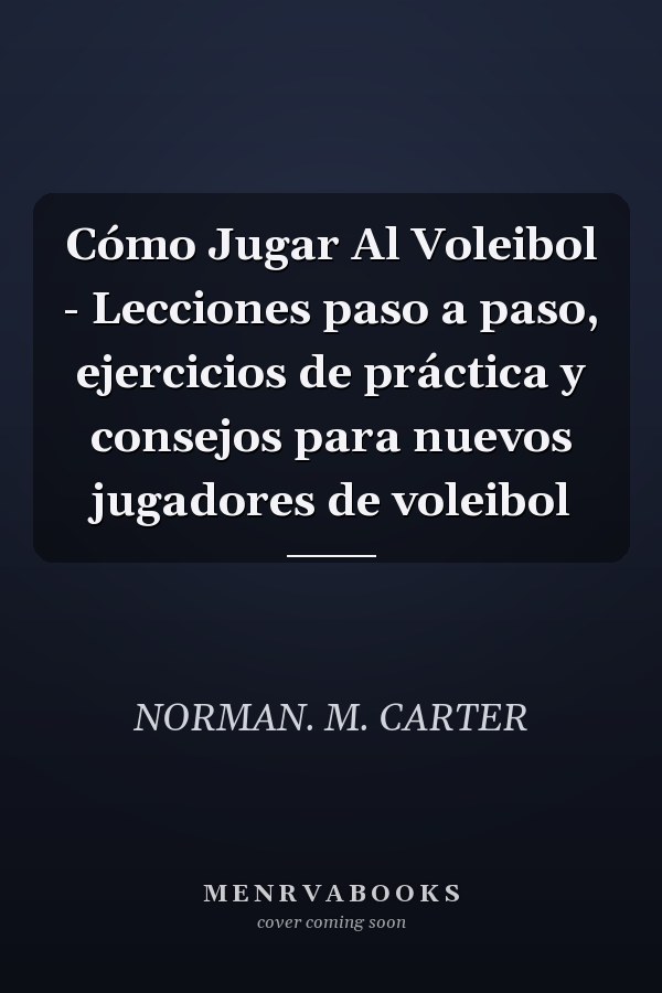 Cómo Jugar Al Voleibol - Lecciones paso a paso, ejercicios de práctica y consejos para nuevos jugadores de voleibol