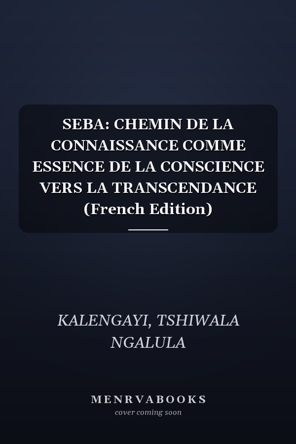 SEBA: CHEMIN DE LA CONNAISSANCE COMME ESSENCE DE LA CONSCIENCE VERS LA TRANSCENDANCE (French Edition)