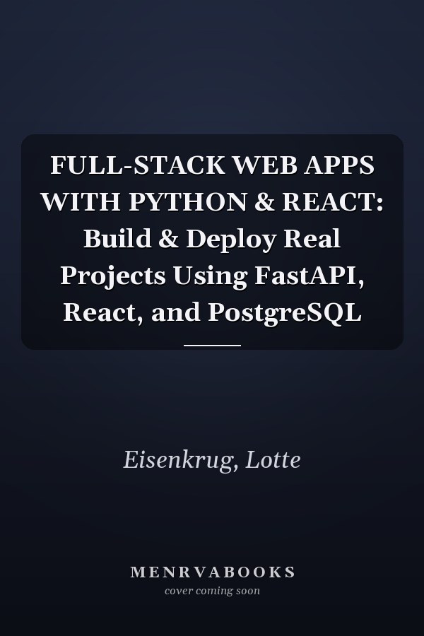 FULL-STACK WEB APPS WITH PYTHON & REACT: Build & Deploy Real Projects Using FastAPI, React, and PostgreSQL