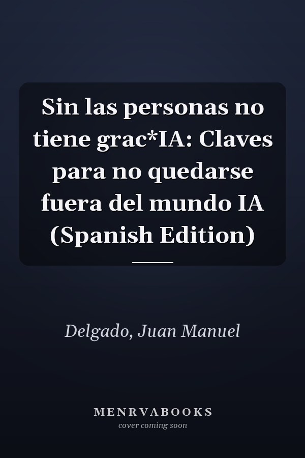 Sin las personas no tiene grac*IA: Claves para no quedarse fuera del mundo IA (Spanish Edition)