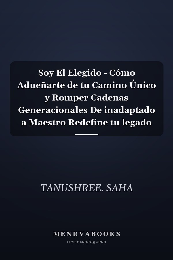 Soy El Elegido - Cómo Adueñarte de tu Camino Único y Romper Cadenas Generacionales De inadaptado a Maestro Redefine tu legado