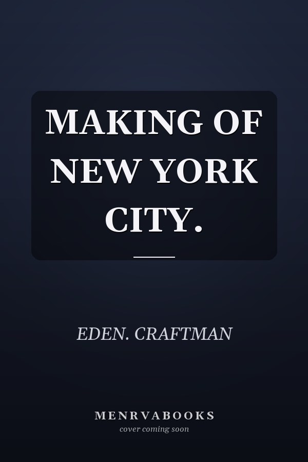 MAKING OF NEW YORK CITY.