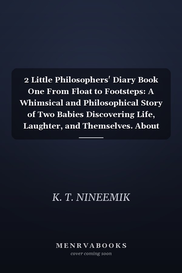 2 Little Philosophers' Diary Book One From Float to Footsteps: A Whimsical and Philosophical Story of Two Babies Discovering Life, Laughter, and Themselves. About Babyhood, Wonder, and the Meaning of Growing Up