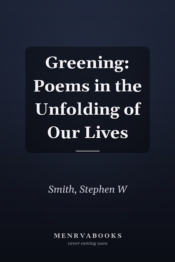 Greening: Poems in the Unfolding of Our Lives