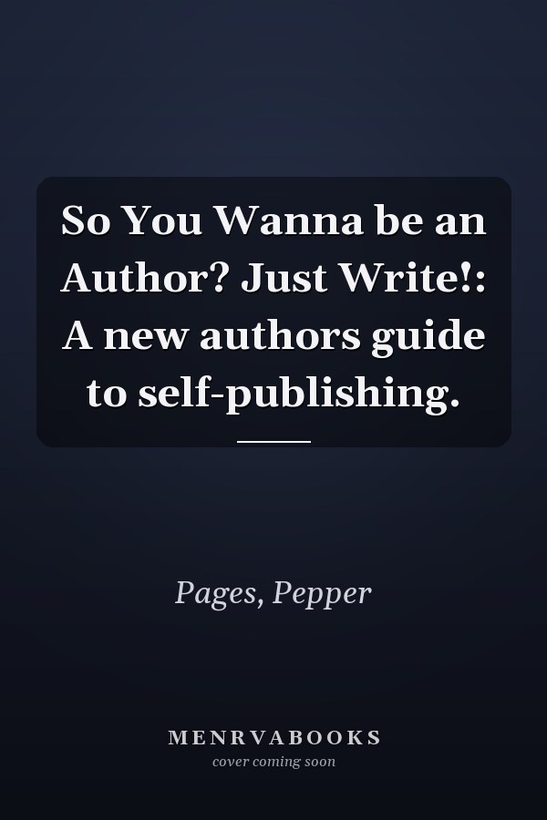 So You Wanna be an Author? Just Write!: A new authors guide to self-publishing.