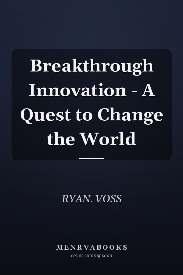 Breakthrough Innovation - A Quest to Change the World