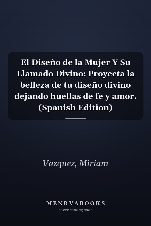 El Diseño de la Mujer Y Su Llamado Divino: Proyecta la belleza de tu diseño divino dejando huellas de fe y amor. (Spanish Edition)