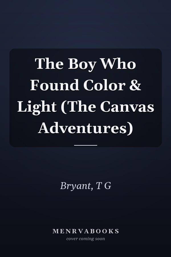 The Boy Who Found Color & Light (The Canvas Adventures)