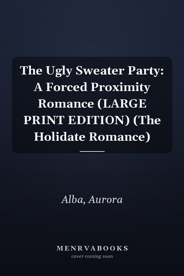The Ugly Sweater Party: A Forced Proximity Romance (LARGE PRINT EDITION) (The Holidate Romance)