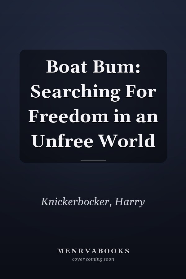 Boat Bum: Searching For Freedom in an Unfree World