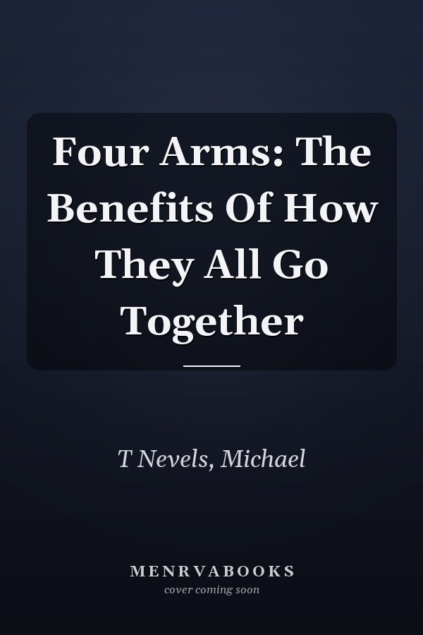 Four Arms: The Benefits Of How They All Go Together
