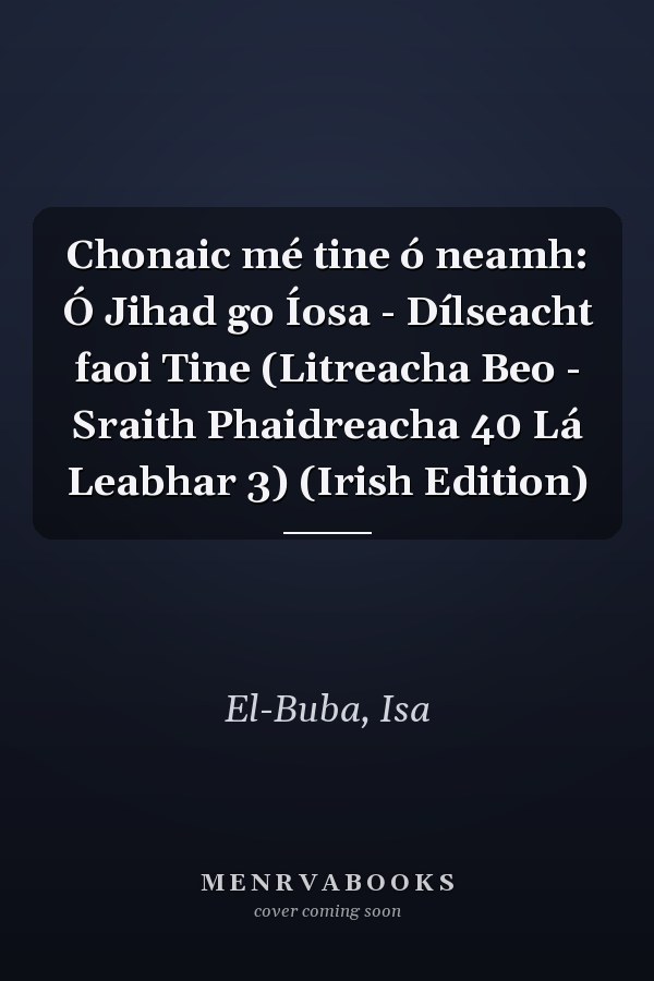 Chonaic mé tine ó neamh: Ó Jihad go Íosa - Dílseacht faoi Tine (Litreacha Beo - Sraith Phaidreacha 40 Lá Leabhar 3) (Irish Edition)
