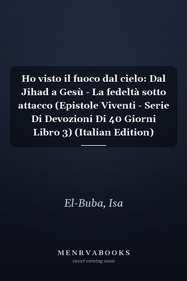Ho visto il fuoco dal cielo: Dal Jihad a Gesù - La fedeltà sotto attacco (Epistole Viventi - Serie Di Devozioni Di 40 Giorni Libro 3) (Italian Edition)