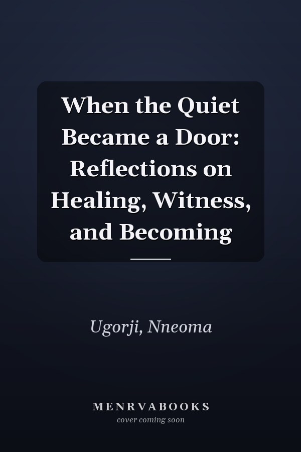 When the Quiet Became a Door: Reflections on Healing, Witness, and Becoming